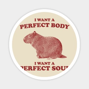 Capybara i want a perfect body i want a perfect soul Shirt, Funny Capybara Meme Magnet